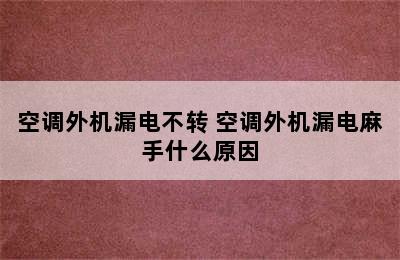 空调外机漏电不转 空调外机漏电麻手什么原因